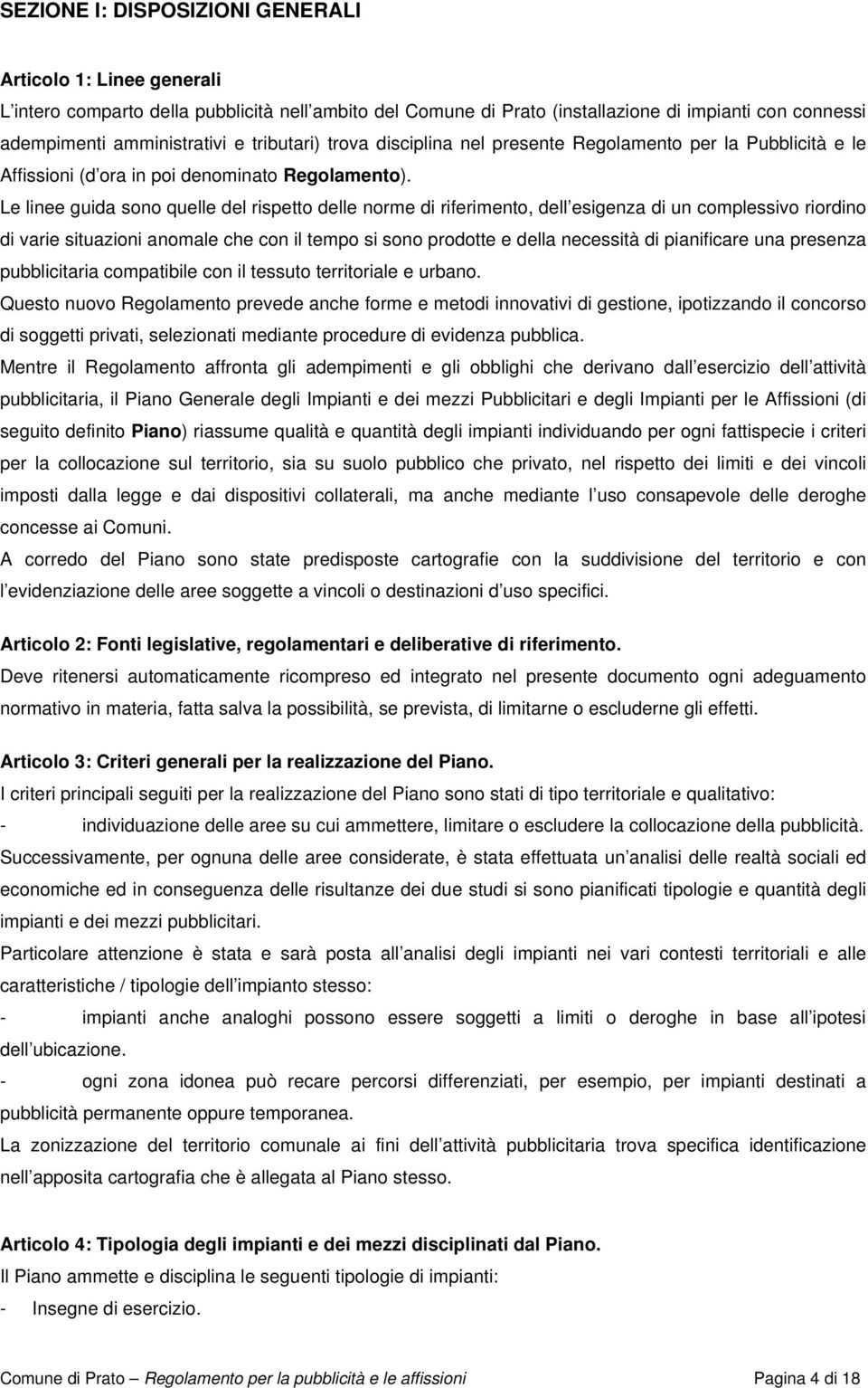 Le linee guida sono quelle del rispetto delle norme di riferimento, dell esigenza di un complessivo riordino di varie situazioni anomale che con il tempo si sono prodotte e della necessità di