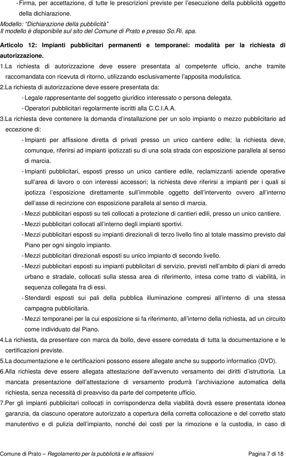 Articolo 12: Impianti pubblicitari permanenti e temporanei: modalità per la richiesta di autorizzazione. 1.La richiesta di autorizzazione deve essere presentata al competente ufficio, anche tramite raccomandata con ricevuta di ritorno, utilizzando esclusivamente l apposita modulistica.