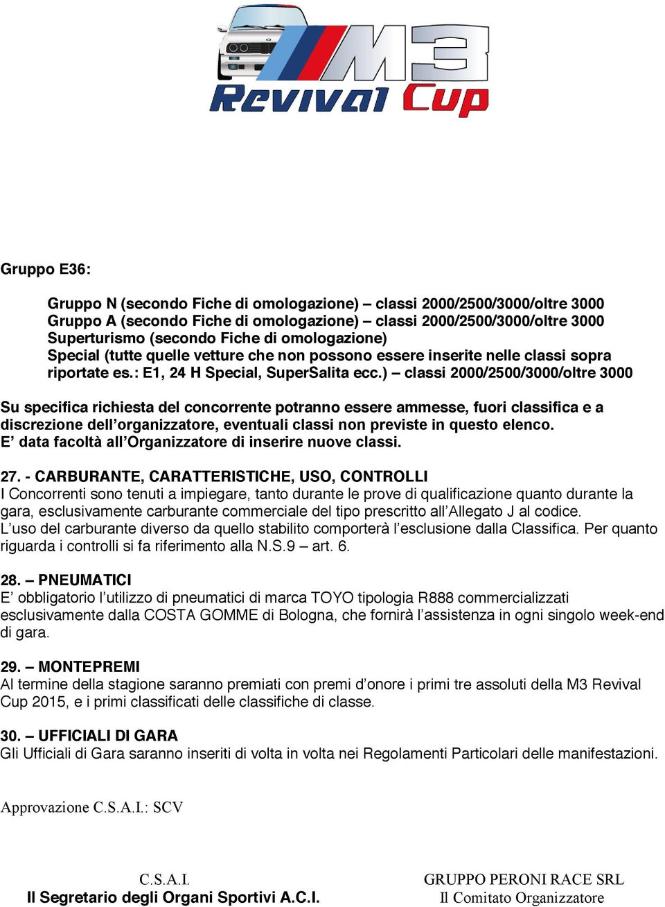 ) classi 2000/2500/3000/oltre 3000 Su specifica richiesta del concorrente potranno essere ammesse, fuori classifica e a discrezione dell organizzatore, eventuali classi non previste in questo elenco.