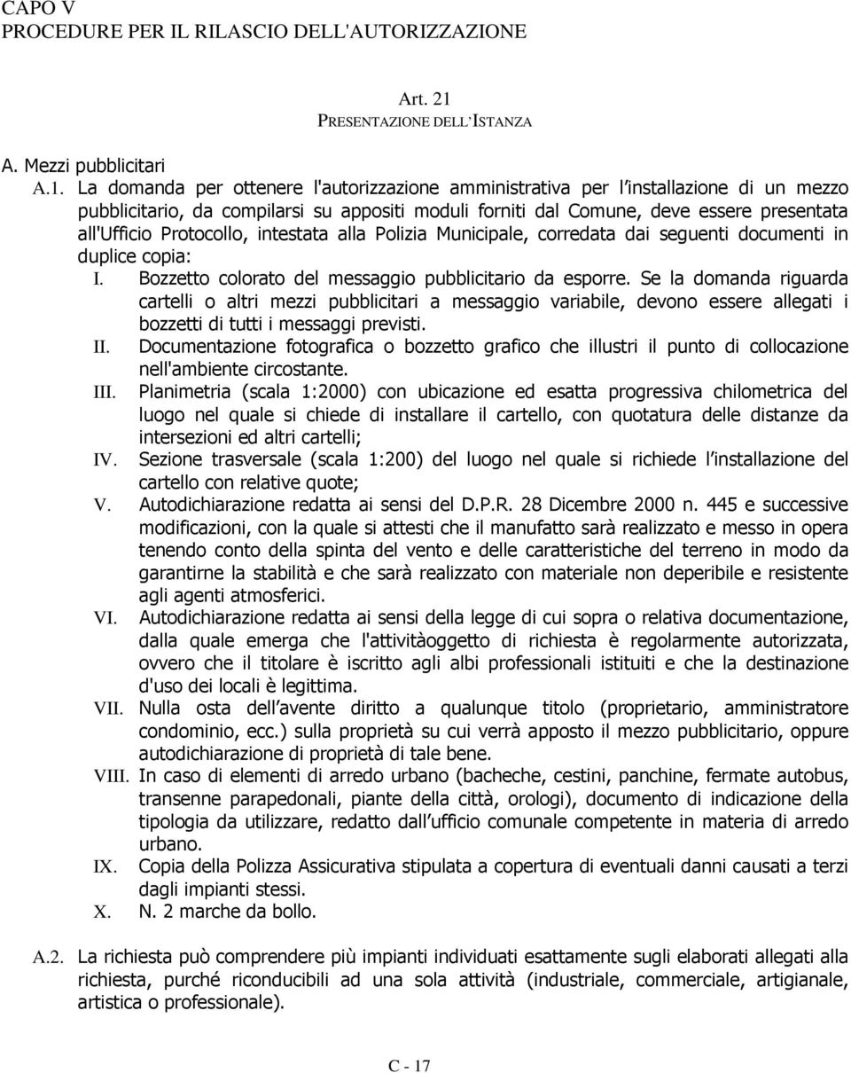 La domanda per ottenere l'autorizzazione amministrativa per l installazione di un mezzo pubblicitario, da compilarsi su appositi moduli forniti dal Comune, deve essere presentata all'ufficio