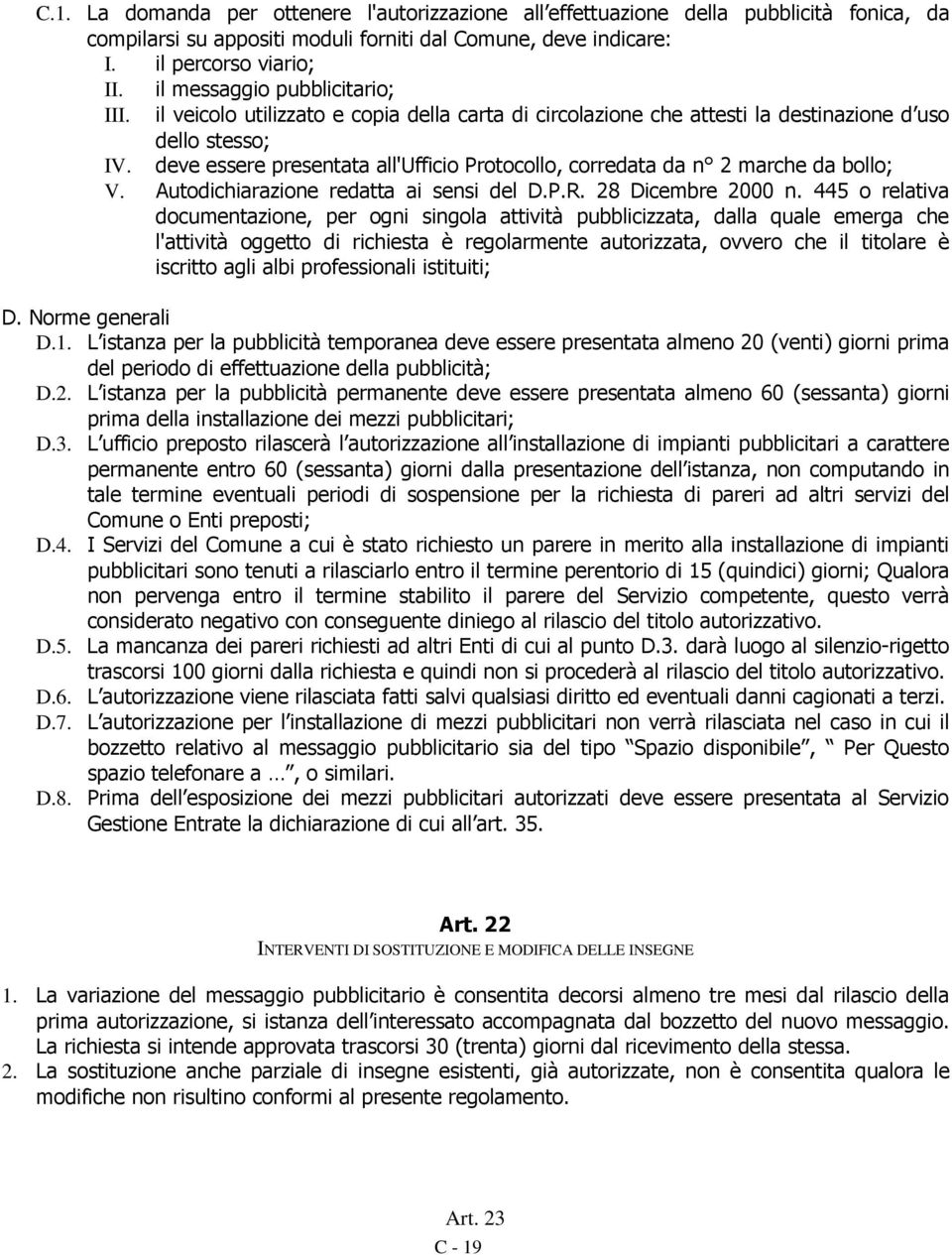 deve essere presentata all'ufficio Protocollo, corredata da n 2 marche da bollo; V. Autodichiarazione redatta ai sensi del D.P.R. 28 Dicembre 2000 n.