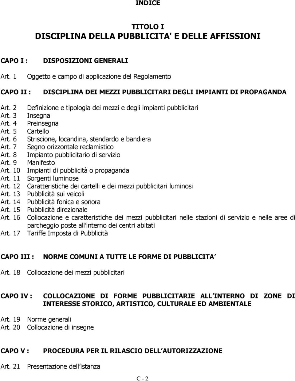 3 Insegna Art. 4 Preinsegna Art. 5 Cartello Art. 6 Striscione, locandina, stendardo e bandiera Art. 7 Segno orizzontale reclamistico Art. 8 Impianto pubblicitario di servizio Art. 9 Manifesto Art.