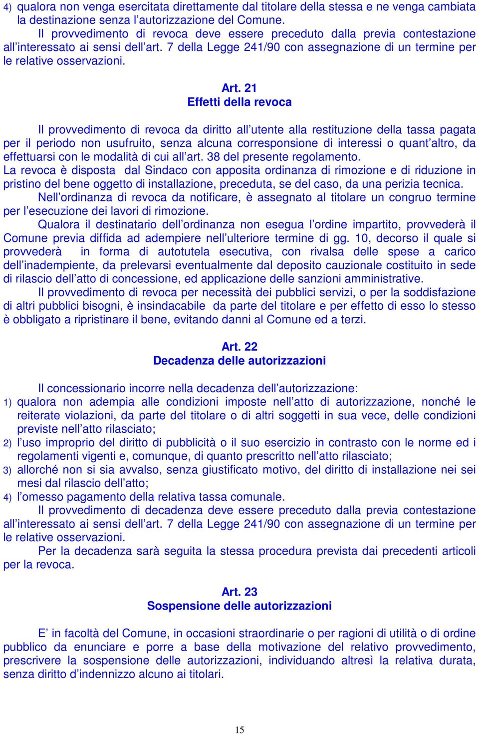 21 Effetti della revoca Il provvedimento di revoca da diritto all utente alla restituzione della tassa pagata per il periodo non usufruito, senza alcuna corresponsione di interessi o quant altro, da