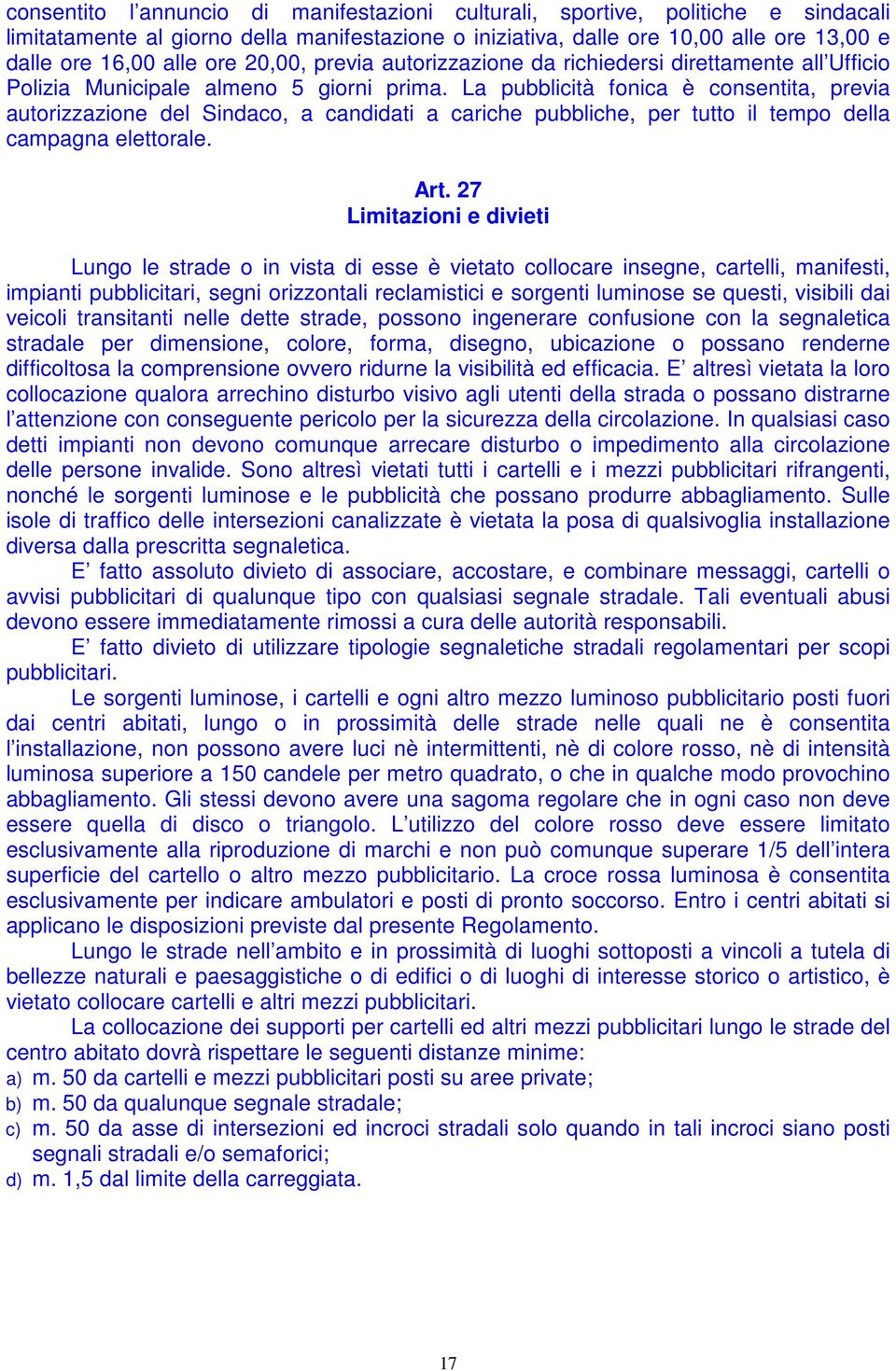 La pubblicità fonica è consentita, previa autorizzazione del Sindaco, a candidati a cariche pubbliche, per tutto il tempo della campagna elettorale. Art.