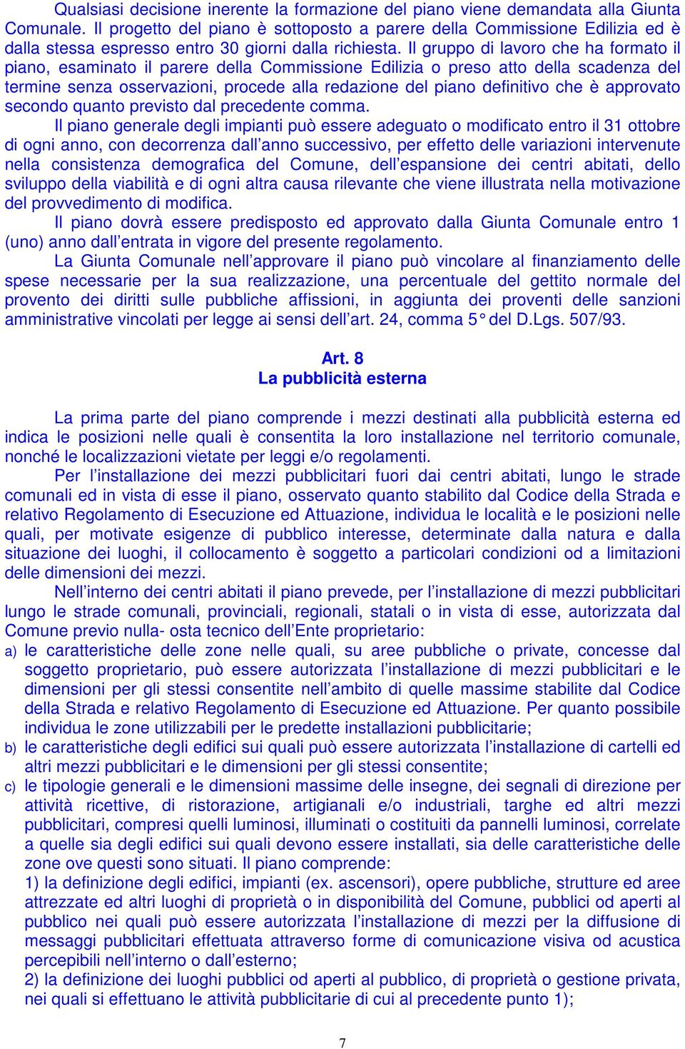 Il gruppo di lavoro che ha formato il piano, esaminato il parere della Commissione Edilizia o preso atto della scadenza del termine senza osservazioni, procede alla redazione del piano definitivo che