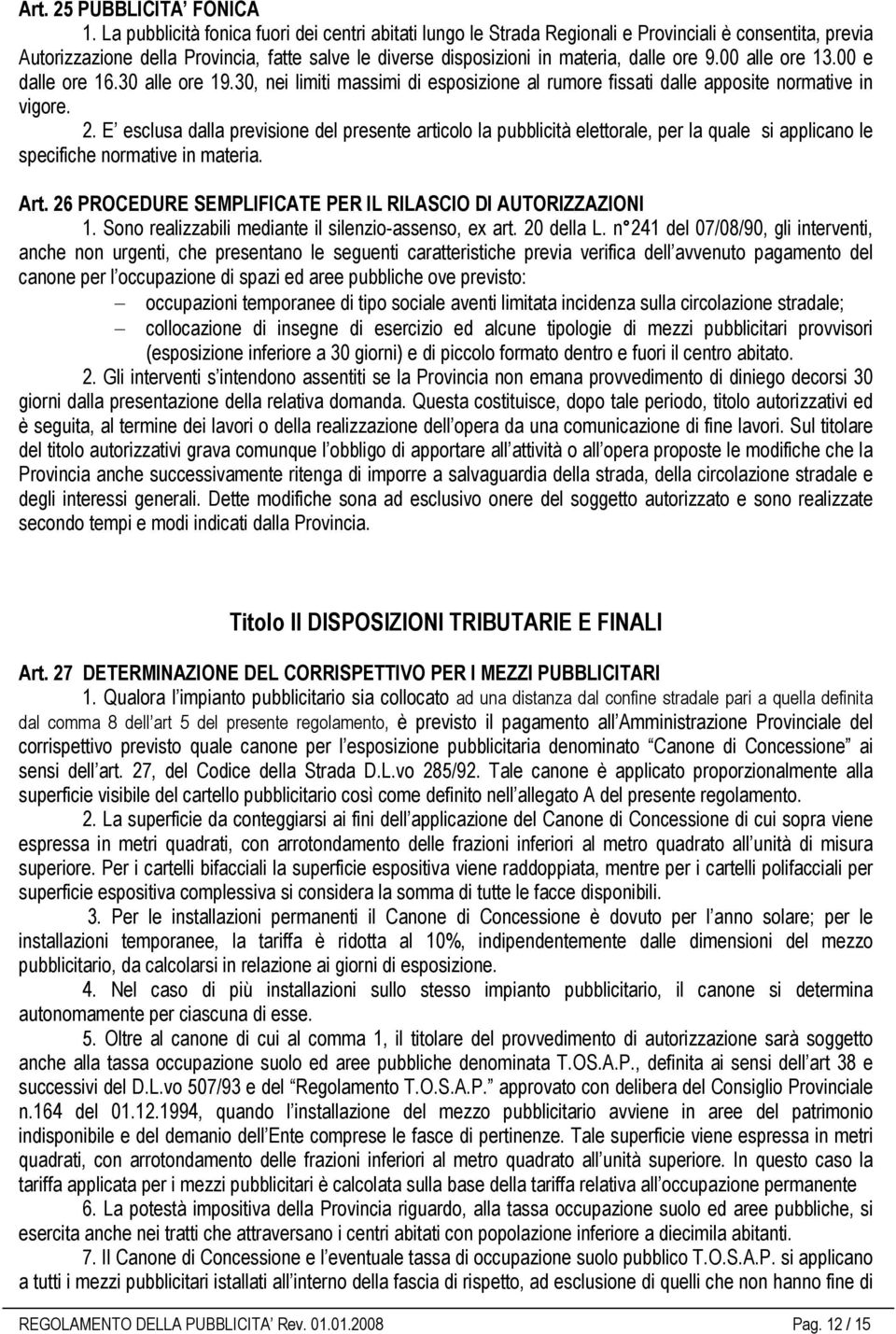 00 alle ore 13.00 e dalle ore 16.30 alle ore 19.30, nei limiti massimi di esposizione al rumore fissati dalle apposite normative in vigore. 2.