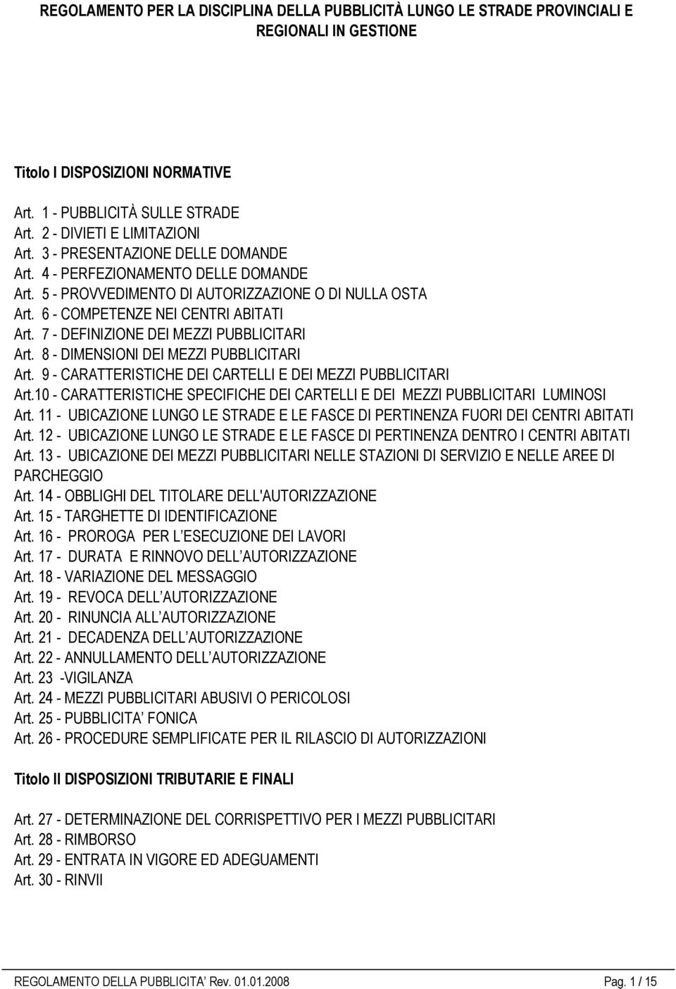 7 - DEFINIZIONE DEI MEZZI PUBBLICITARI Art. 8 - DIMENSIONI DEI MEZZI PUBBLICITARI Art. 9 - CARATTERISTICHE DEI CARTELLI E DEI MEZZI PUBBLICITARI Art.