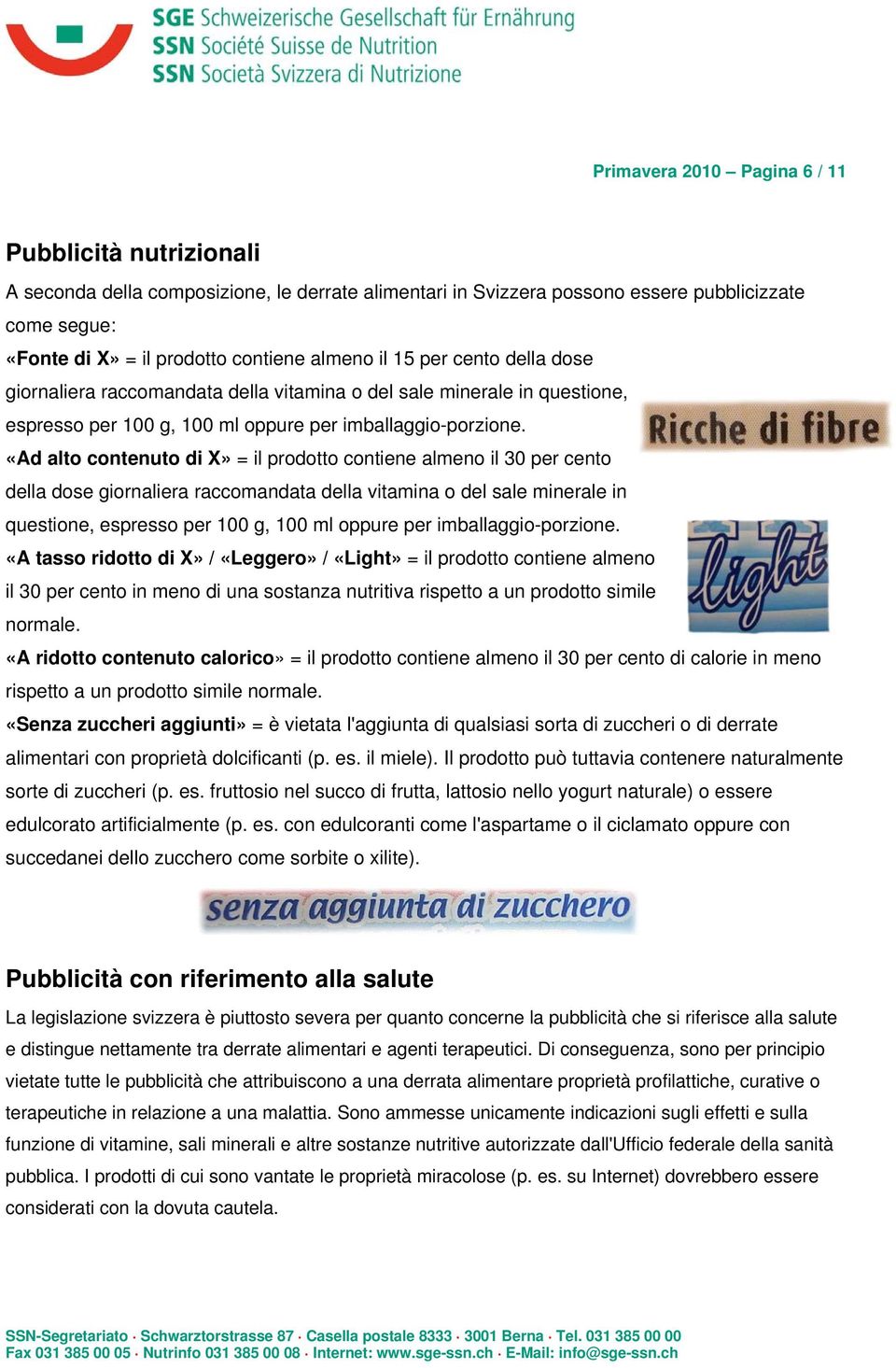 «Ad alto contenuto di X» = il prodotto contiene almeno il 30 per cento della dose giornaliera raccomandata della vitamina o del sale minerale in questione, espresso per 100 g, 100 ml oppure per