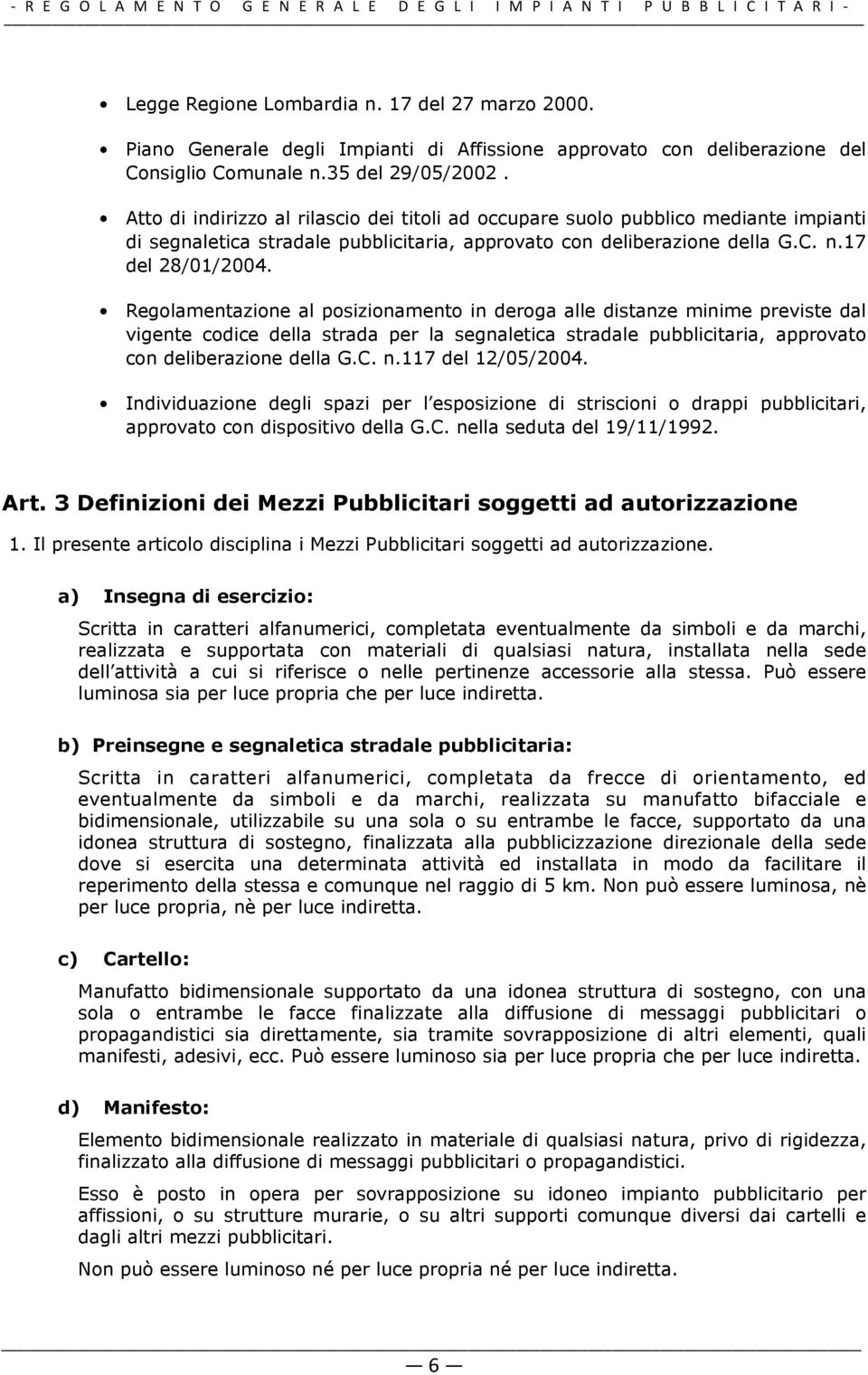 Regolamentazione al posizionamento in deroga alle distanze minime previste dal vigente codice della strada per la segnaletica stradale pubblicitaria, approvato con deliberazione della G.C. n.