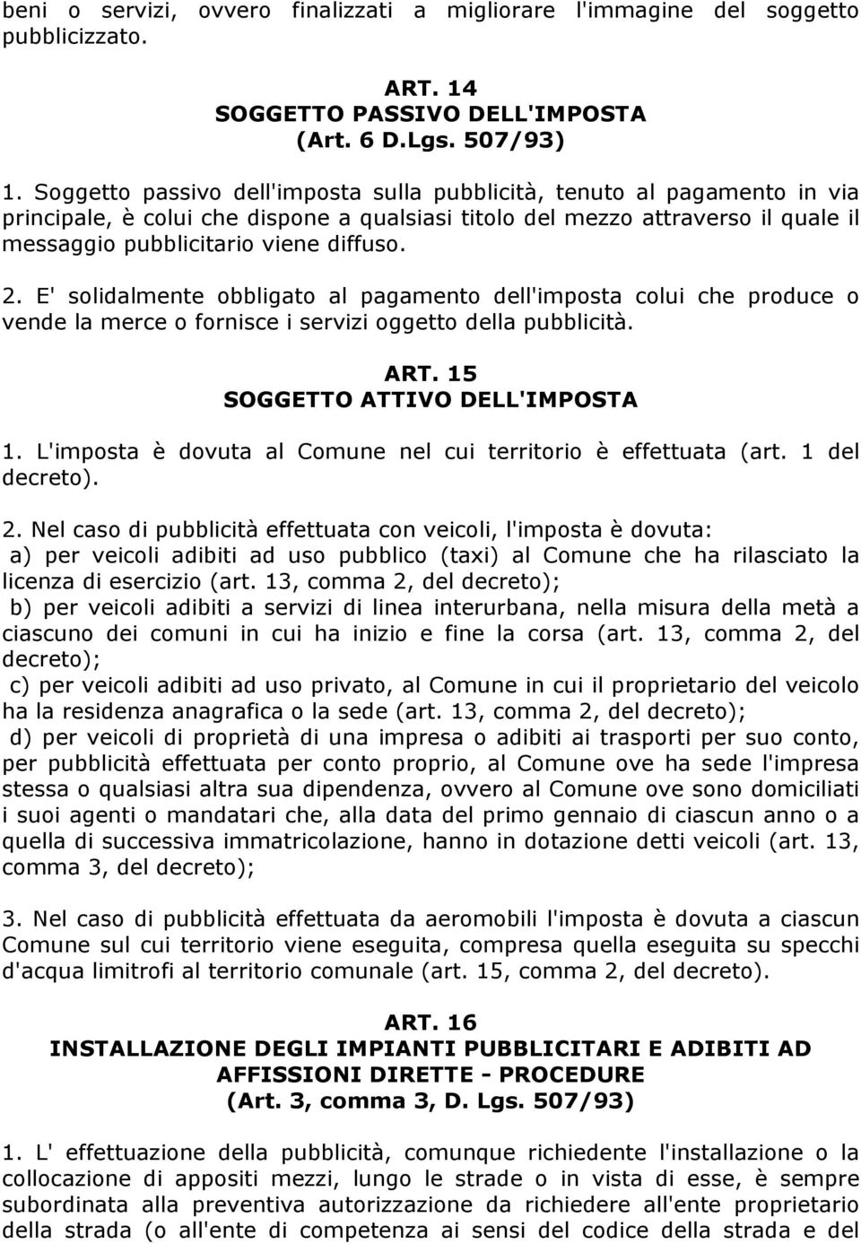 E' solidalmente obbligato al pagamento dell'imposta colui che produce o vende la merce o fornisce i servizi oggetto della pubblicità. ART. 15 SOGGETTO ATTIVO DELL'IMPOSTA 1.