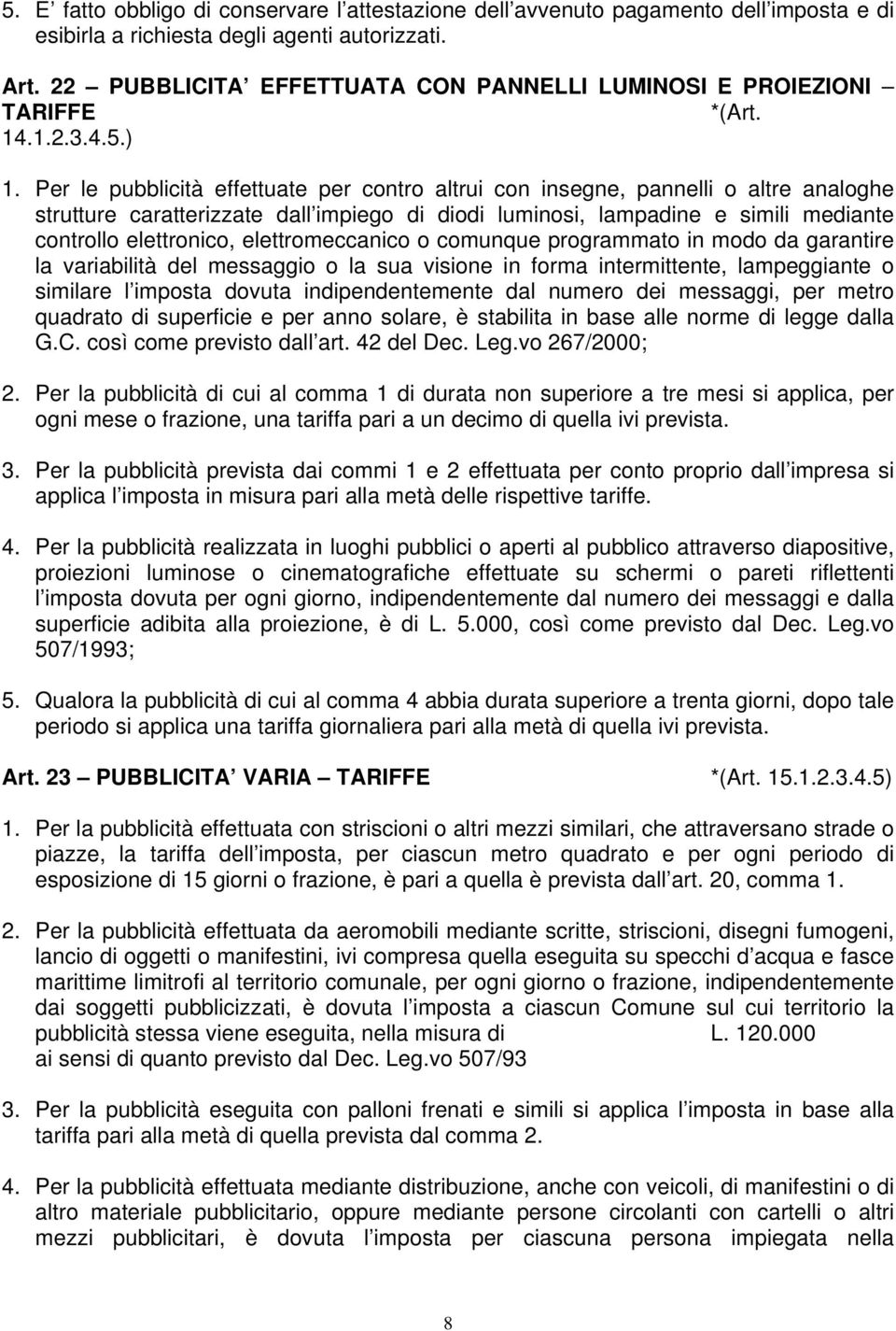 Per le pubblicità effettuate per contro altrui con insegne, pannelli o altre analoghe strutture caratterizzate dall impiego di diodi luminosi, lampadine e simili mediante controllo elettronico,