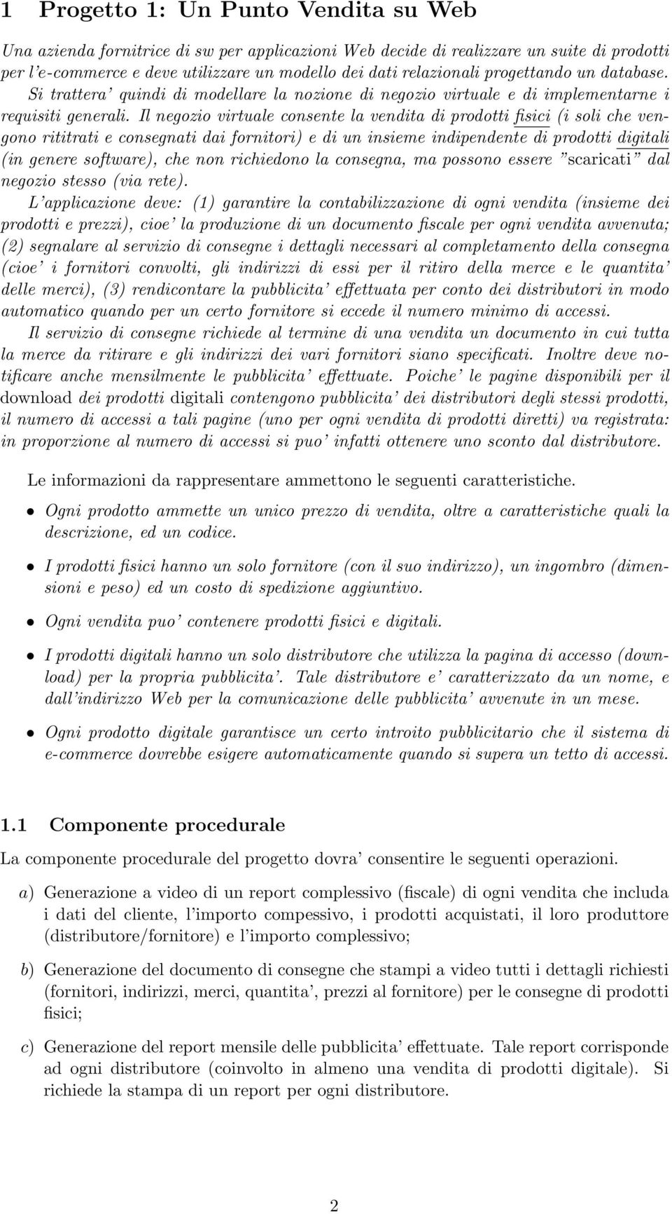 Il negozio virtuale consente la vendita di prodotti fisici (i soli che vengono rititrati e consegnati dai fornitori) e di un insieme indipendente di prodotti digitali (in genere software), che non