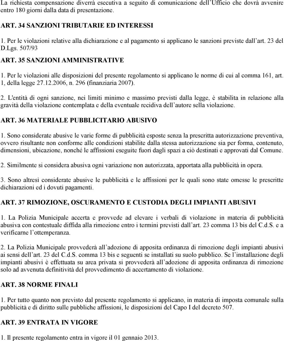 Per le violazioni alle disposizioni del presente regolamento si applicano le norme di cui al comma 161, art. 1, della legge 27