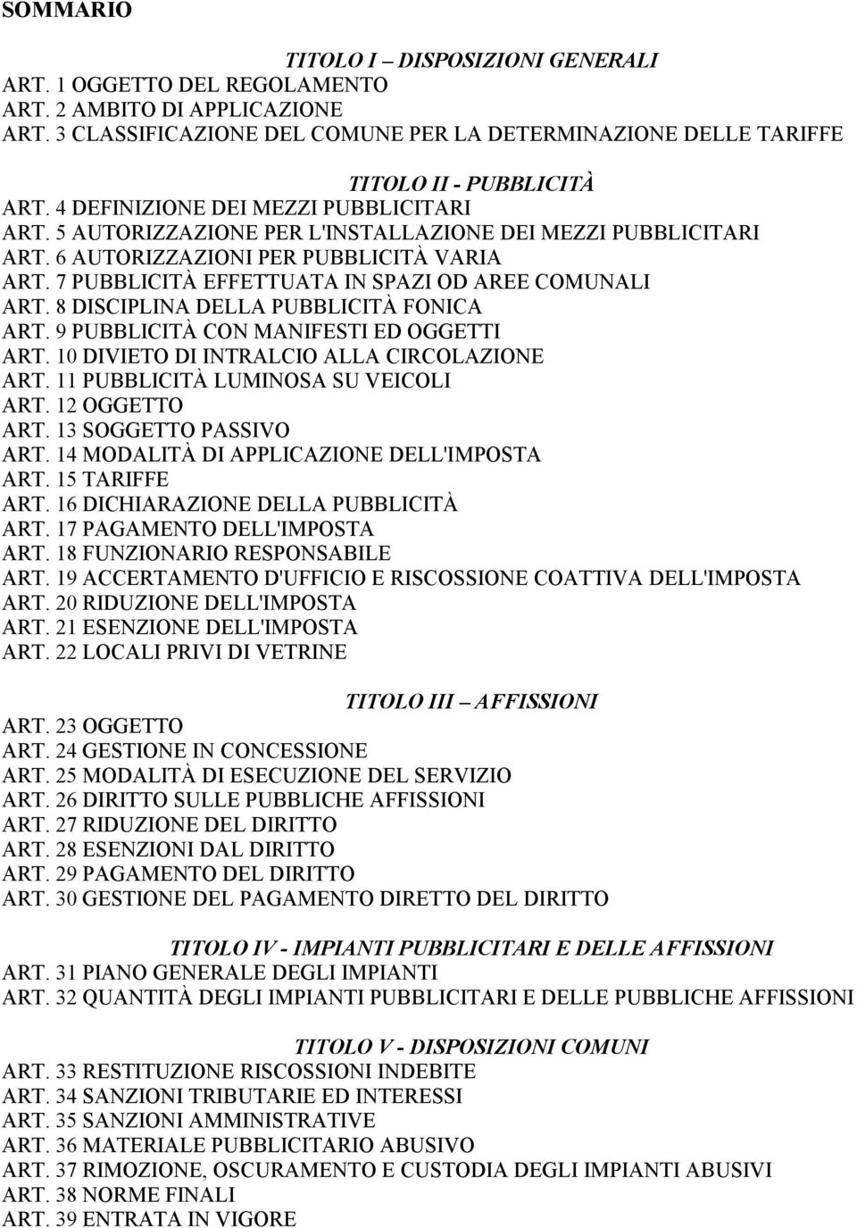 7 PUBBLICITÀ EFFETTUATA IN SPAZI OD AREE COMUNALI ART. 8 DISCIPLINA DELLA PUBBLICITÀ FONICA ART. 9 PUBBLICITÀ CON MANIFESTI ED OGGETTI ART. 10 DIVIETO DI INTRALCIO ALLA CIRCOLAZIONE ART.