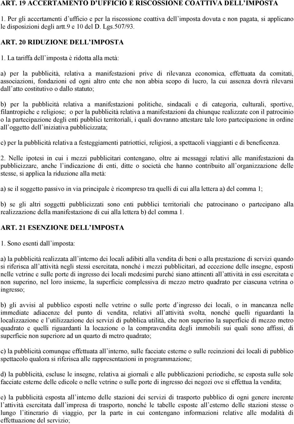 La tariffa dell imposta è ridotta alla metà: a) per la pubblicità, relativa a manifestazioni prive di rilevanza economica, effettuata da comitati, associazioni, fondazioni ed ogni altro ente che non