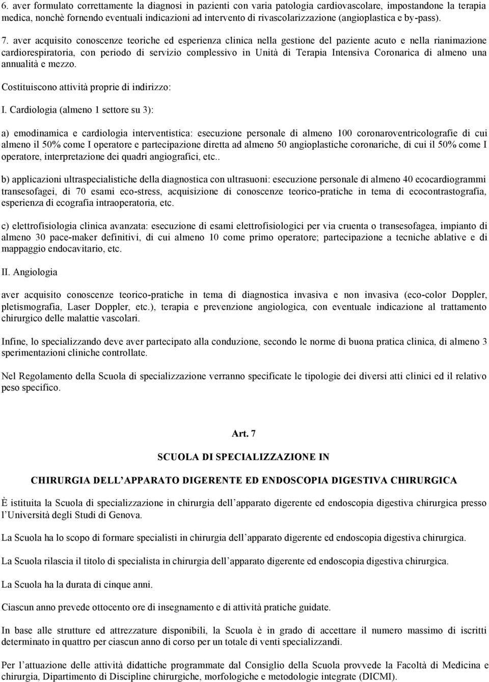 aver acquisito conoscenze teoriche ed esperienza clinica nella gestione del paziente acuto e nella rianimazione cardiorespiratoria, con periodo di servizio complessivo in Unità di Terapia Intensiva