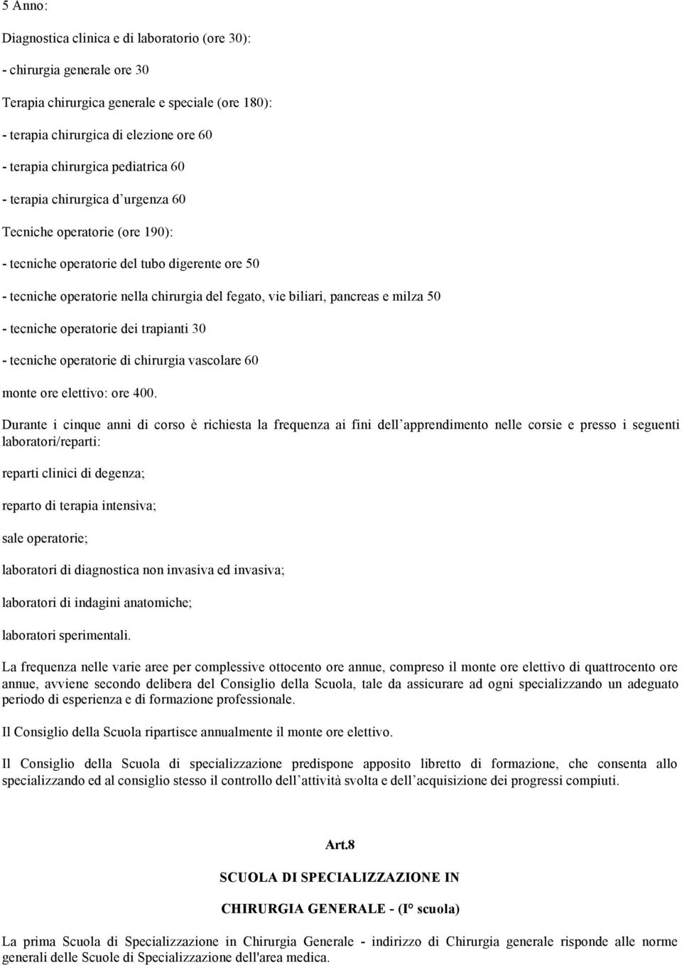 e milza 50 - tecniche operatorie dei trapianti 30 - tecniche operatorie di chirurgia vascolare 60 monte ore elettivo: ore 400.