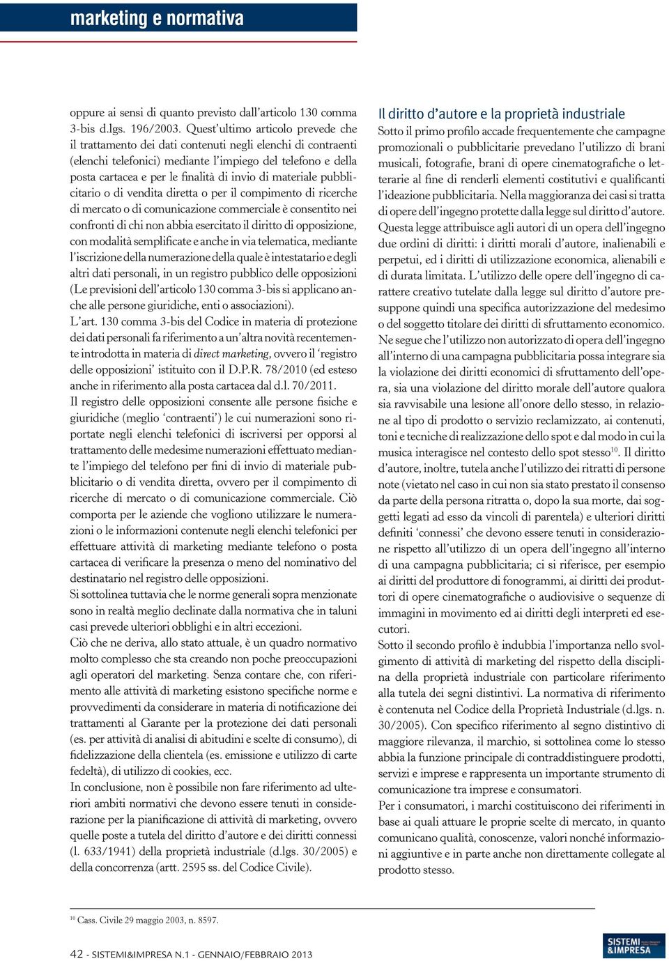 di materiale pubblicitario o di vendita diretta o per il compimento di ricerche di mercato o di comunicazione commerciale è consentito nei confronti di chi non abbia esercitato il diritto di