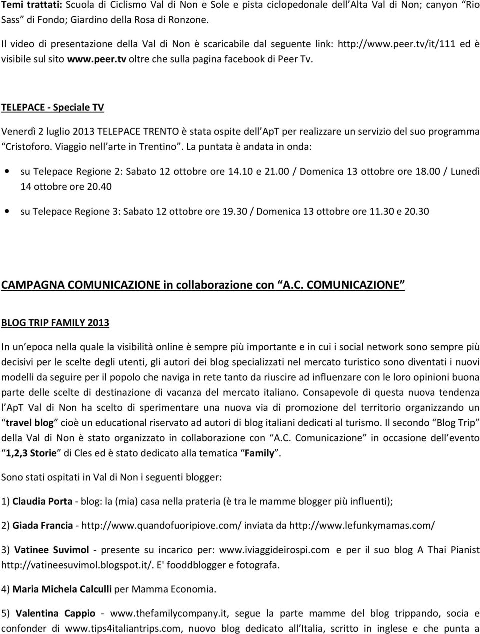 TELEPACE - Speciale TV Venerdì 2 luglio 2013 TELEPACE TRENTO è stata ospite dell ApT per realizzare un servizio del suo programma Cristoforo. Viaggio nell arte in Trentino.