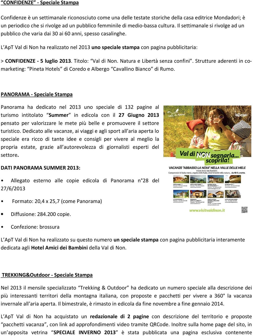 L ApT Val di Non ha realizzato nel 2013 uno speciale stampa con pagina pubblicitaria: > CONFIDENZE - 5 luglio 2013. Titolo: Val di Non. Natura e Libertà senza confini.