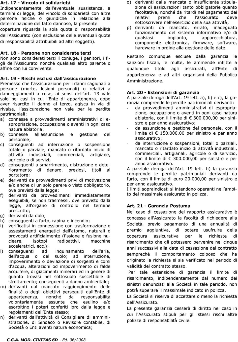 18 - Persone non considerate terzi Non sono considerati terzi il coniuge, i genitori, i figli dell'assicurato nonché qualsiasi altro parente o affine con lui convivente. Art.