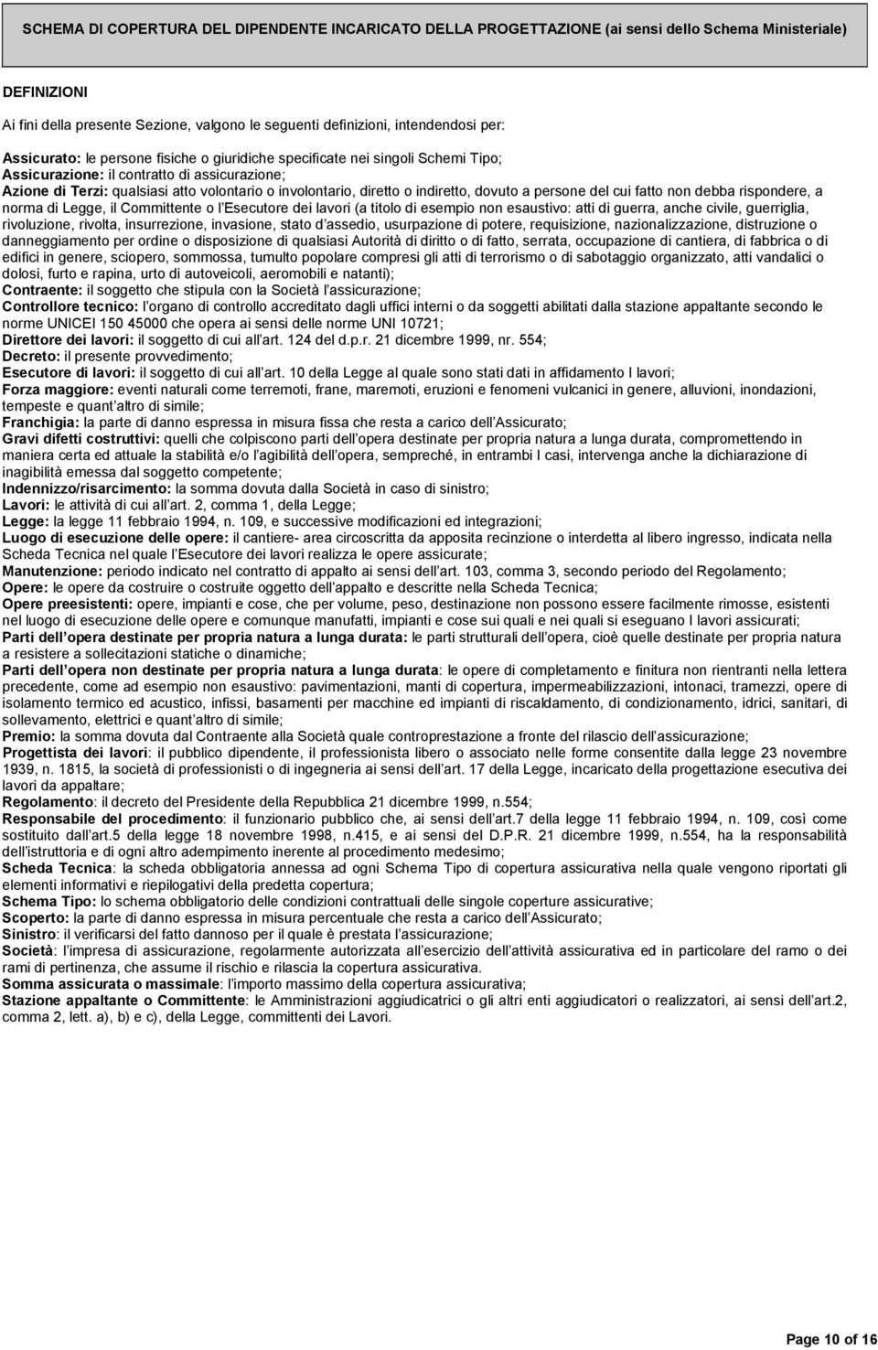 indiretto, dovuto a persone del cui fatto non debba rispondere, a norma di Legge, il Committente o l Esecutore dei lavori (a titolo di esempio non esaustivo: atti di guerra, anche civile, guerriglia,