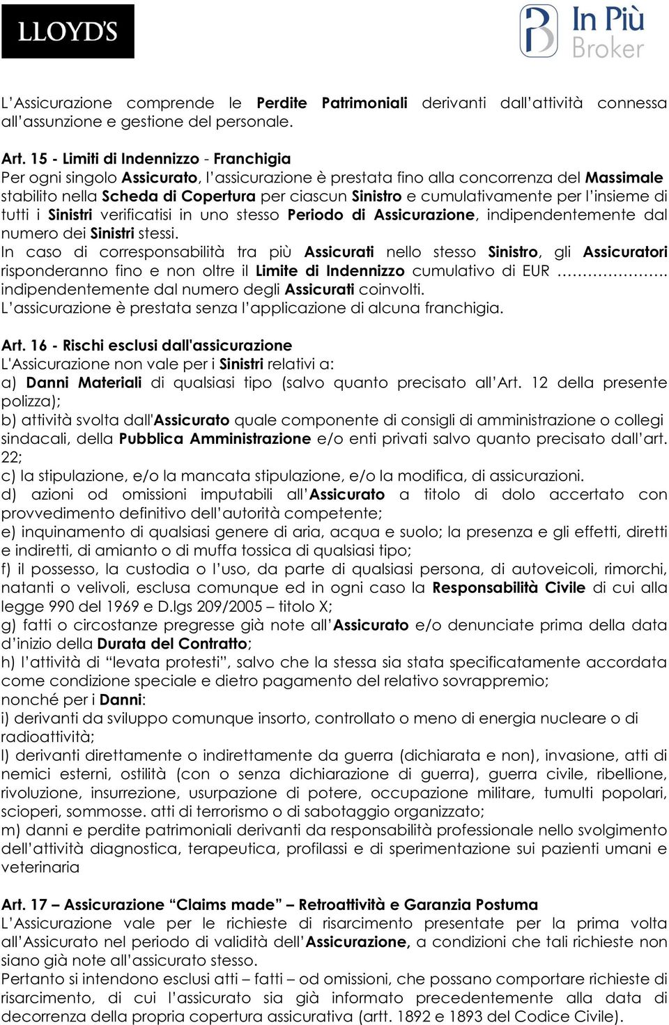 cumulativamente per l insieme di tutti i Sinistri verificatisi in uno stesso Periodo di Assicurazione, indipendentemente dal numero dei Sinistri stessi.