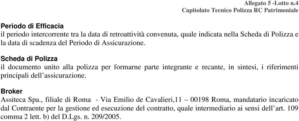 Scheda di Polizza il documento unito alla polizza per formarne parte integrante e recante, in sintesi, i riferimenti principali dell