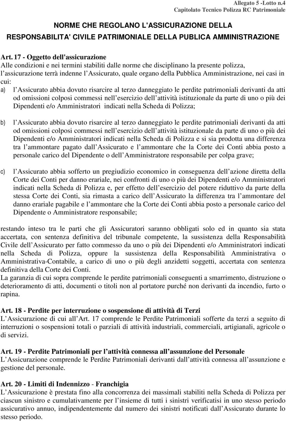 Amministrazione, nei casi in cui: a) l Assicurato abbia dovuto risarcire al terzo danneggiato le perdite patrimoniali derivanti da atti od omissioni colposi commessi nell esercizio dell attività