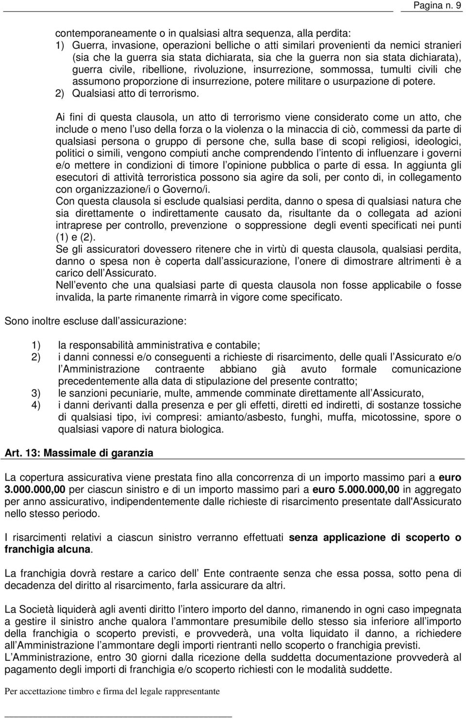 sia che la guerra non sia stata dichiarata), guerra civile, ribellione, rivoluzione, insurrezione, sommossa, tumulti civili che assumono proporzione di insurrezione, potere militare o usurpazione di