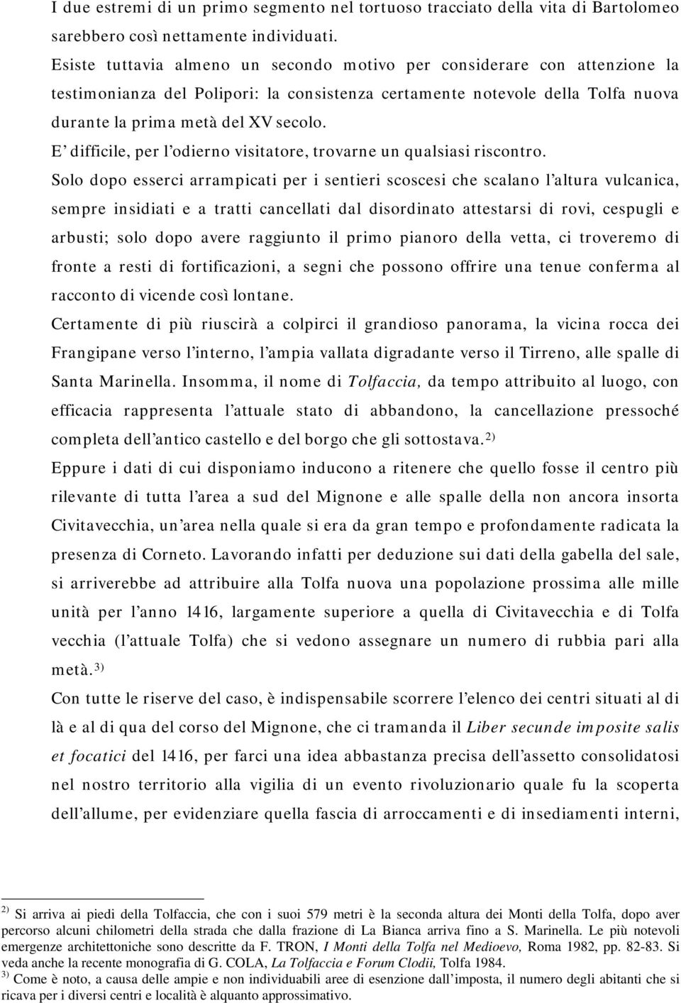 E difficile, per l odierno visitatore, trovarne un qualsiasi riscontro.