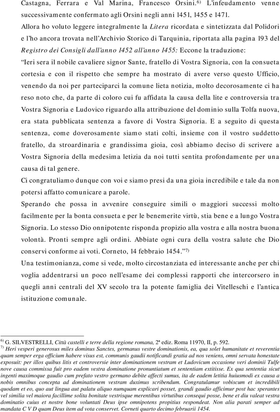 dall anno 1452 all anno 1455: Eccone la traduzione: Ieri sera il nobile cavaliere signor Sante, fratello di Vostra Signoria, con la consueta cortesia e con il rispetto che sempre ha mostrato di avere