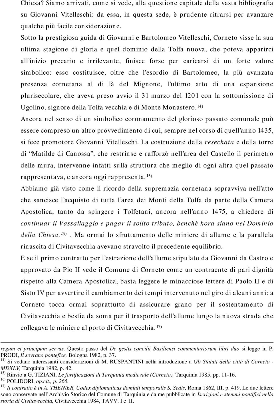 Sotto la prestigiosa guida di Giovanni e Bartolomeo Vitelleschi, Corneto visse la sua ultima stagione di gloria e quel dominio della Tolfa nuova, che poteva apparirci all inizio precario e