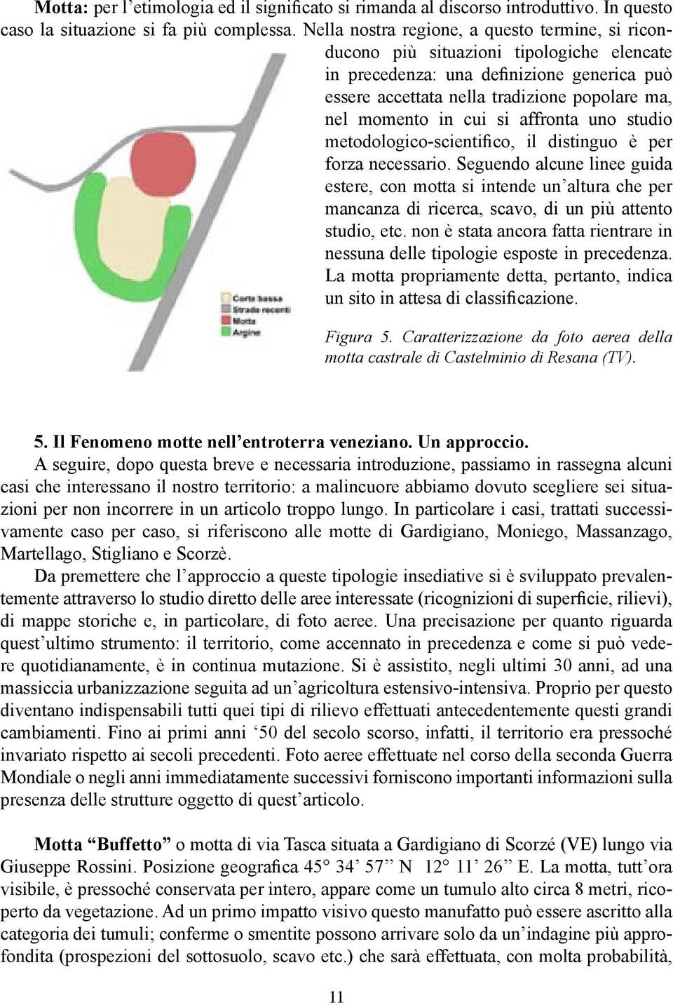 cui si affronta uno studio metodologico-scientifico, il distinguo è per forza necessario.