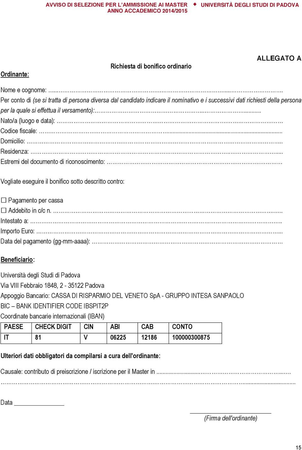 Codice fiscale:... Domicilio:.. Residenza:..... Estremi del documento di riconoscimento:. Vogliate eseguire il bonifico sotto descritto contro: Pagamento per cassa Addebito in c/c n.... Intestato a:.