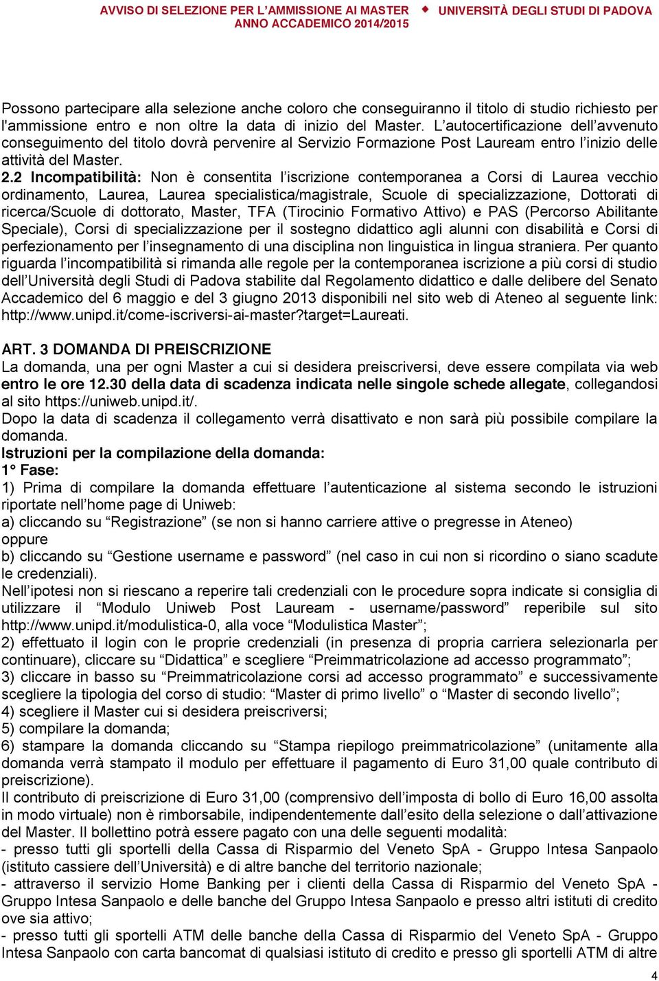 2 Incompatibilità: Non è consentita l iscrizione contemporanea a Corsi di Laurea vecchio ordinamento, Laurea, Laurea specialistica/magistrale, Scuole di specializzazione, Dottorati di ricerca/scuole