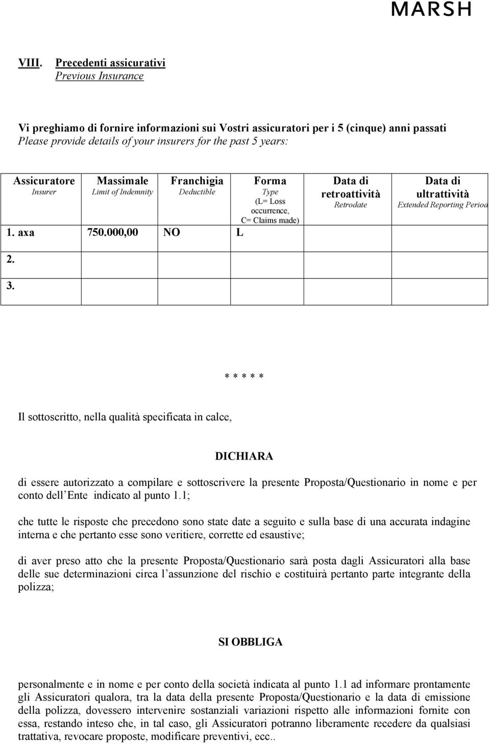 Forma Type (L= Loss occurrence, C= Claims made) Data di retroattività Retrodate Data di ultrattività Extended Reporting Period * * * * * Il sottoscritto, nella qualità specificata in calce, DICHIARA