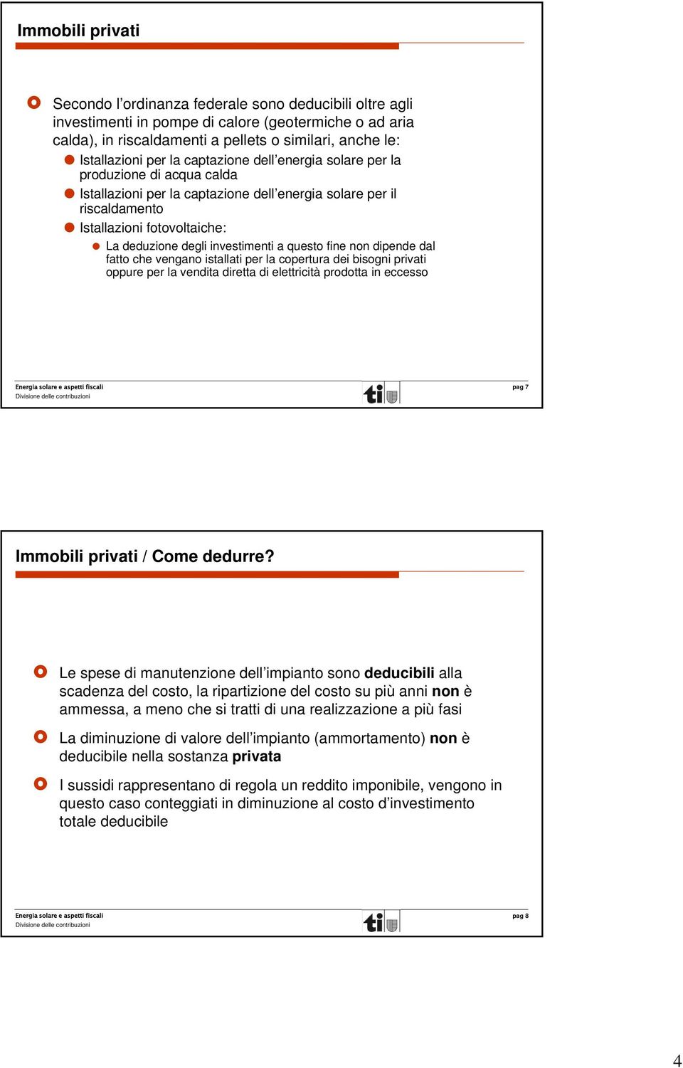 investimenti a questo fine non dipende dal fatto che vengano istallati per la copertura dei bisogni privati oppure per la vendita diretta di elettricità prodotta in eccesso pag 7 Immobili privati /