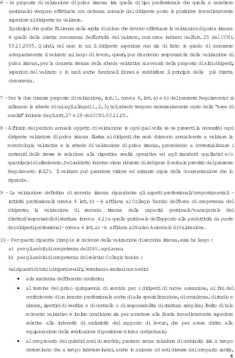 Ilprincipio che guida l Azienda ne la scelta dicoloro che devono effettuare le valutazionidiprima istanza è que lo de la diretta conoscenza del attività delvalutato, cosìcom e indicato da l art.