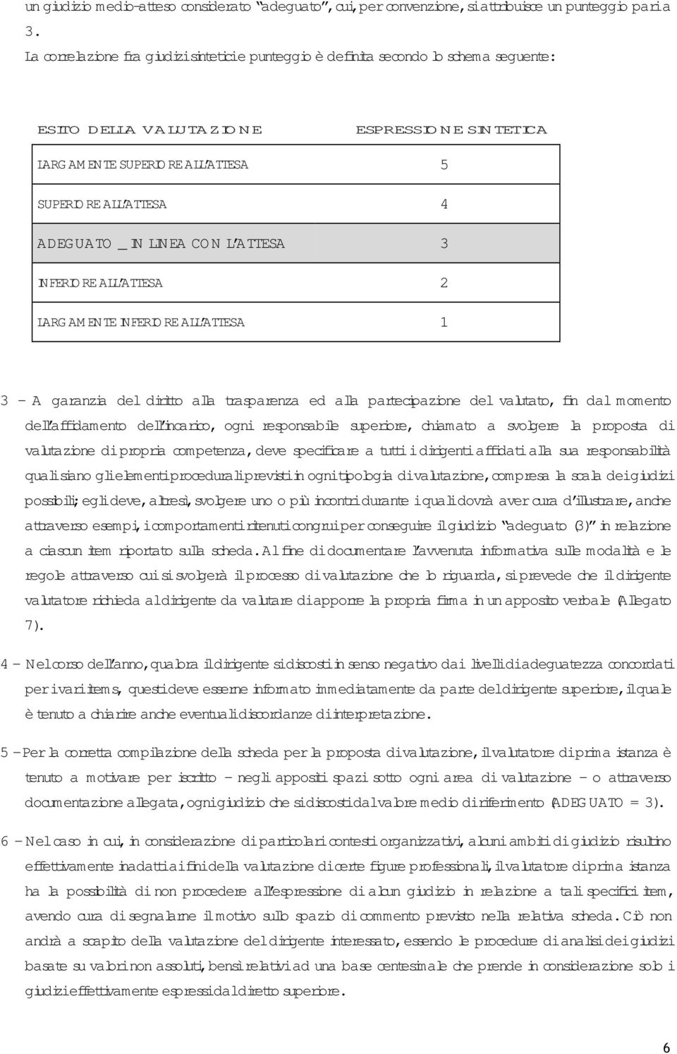 DEG UA TO _ IN LINEA CO N L A TTESA 3 IN FERIORE ALL ATTESA 2 LARG AM EN TE IN FERIORE ALL ATTESA 1 3 - A garanzia del diritto a la trasparenza ed a la partecipazione del valutato, fin dal momento de