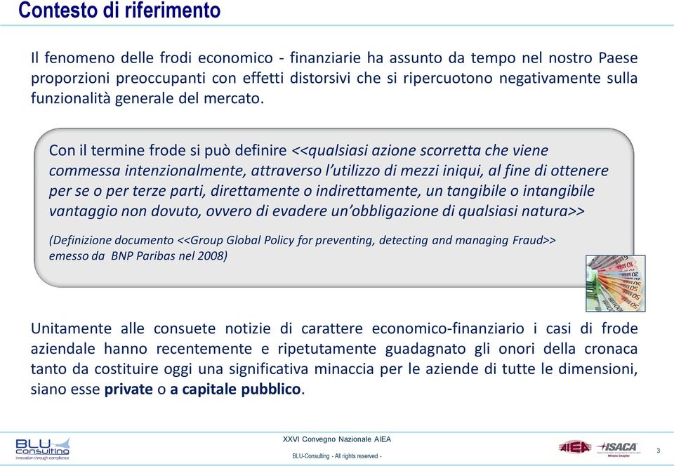 Con il termine frode si può definire <<qualsiasi azione scorretta che viene commessa intenzionalmente, attraverso l utilizzo di mezzi iniqui, al fine di ottenere per se o per terze parti,