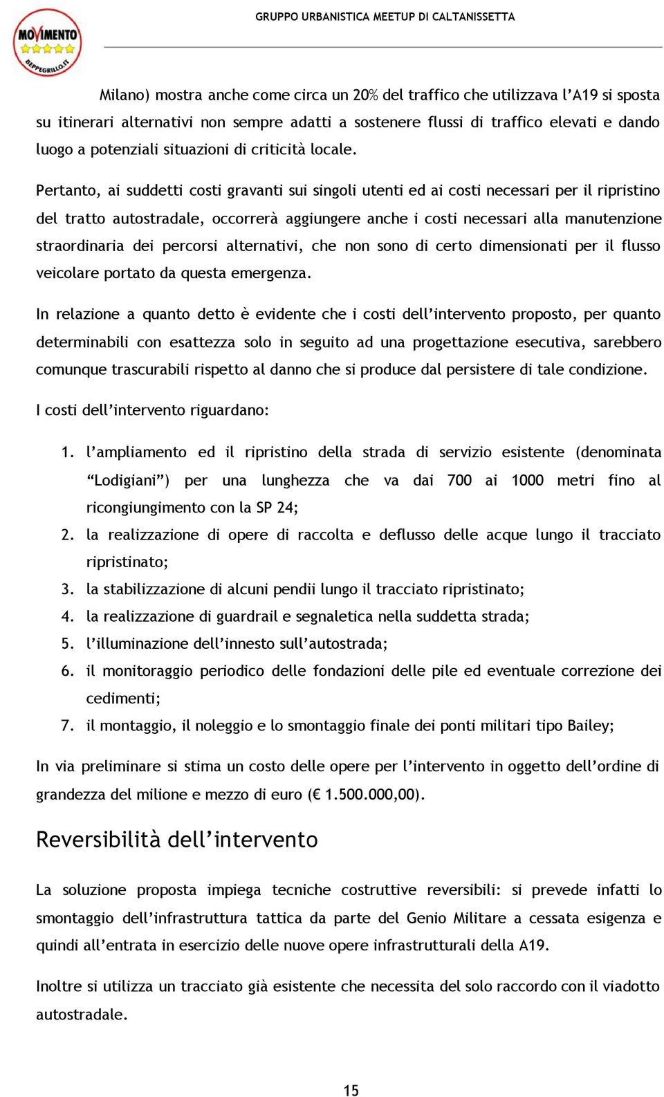 Pertanto, ai suddetti costi gravanti sui singoli utenti ed ai costi necessari per il ripristino del tratto autostradale, occorrerà aggiungere anche i costi necessari alla manutenzione straordinaria