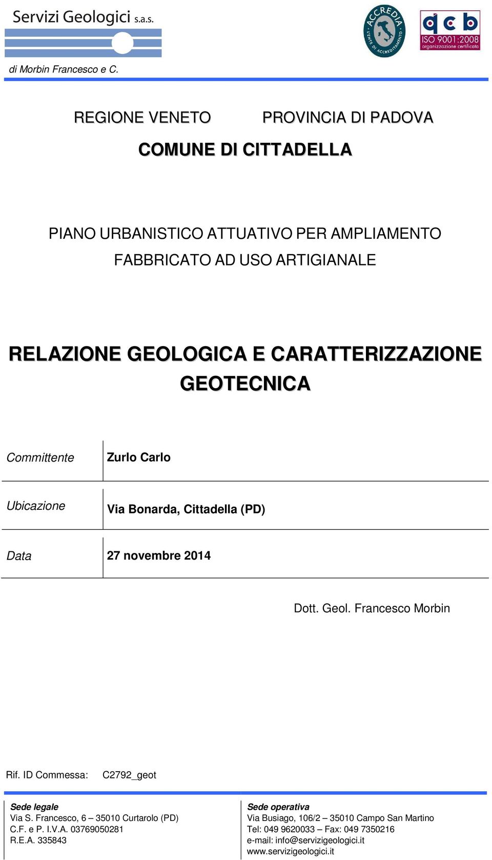 GEOLOGICA E CARATTERIZZAZIONE GEOTECNICA Committente Zurlo Carlo Ubicazione Via Bonarda, Cittadella (PD) Data 27 novembre 2014 Dott. Geol.