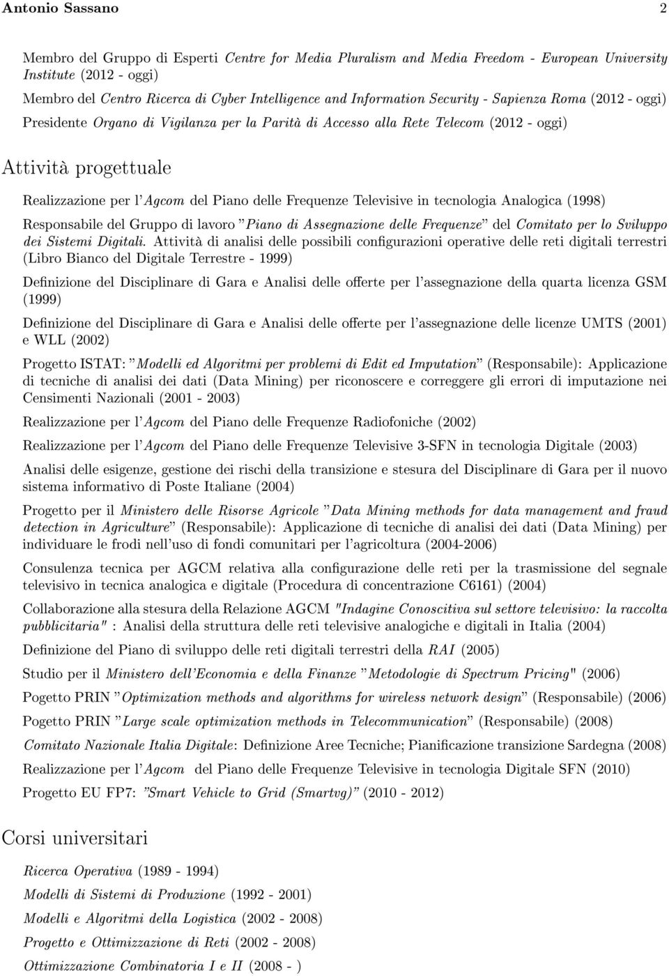 delle Frequenze Televisive in tecnologia Analogica (1998) Responsabile del Gruppo di lavoro Piano di Assegnazione delle Frequenze del Comitato per lo Sviluppo dei Sistemi Digitali.