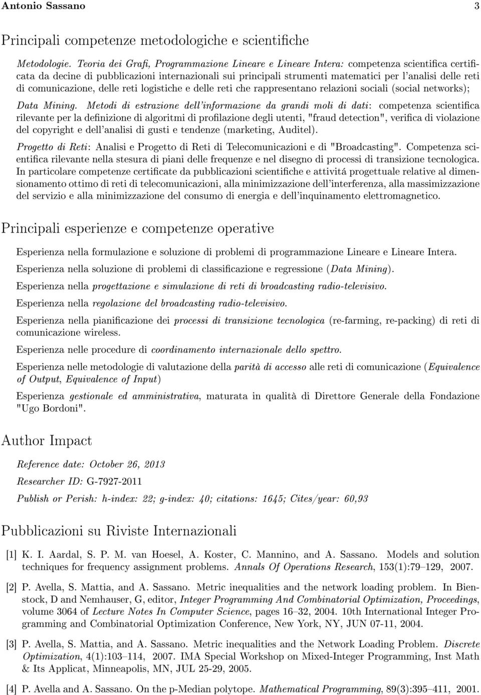 comunicazione, delle reti logistiche e delle reti che rappresentano relazioni sociali (social networks); Data Mining.