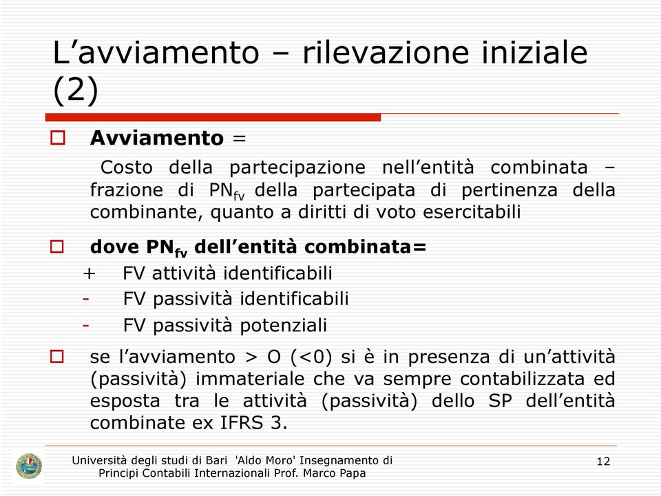 attività identificabili - FV passività identificabili - FV passività potenziali se l avviamento > O (<0) si è in presenza di un