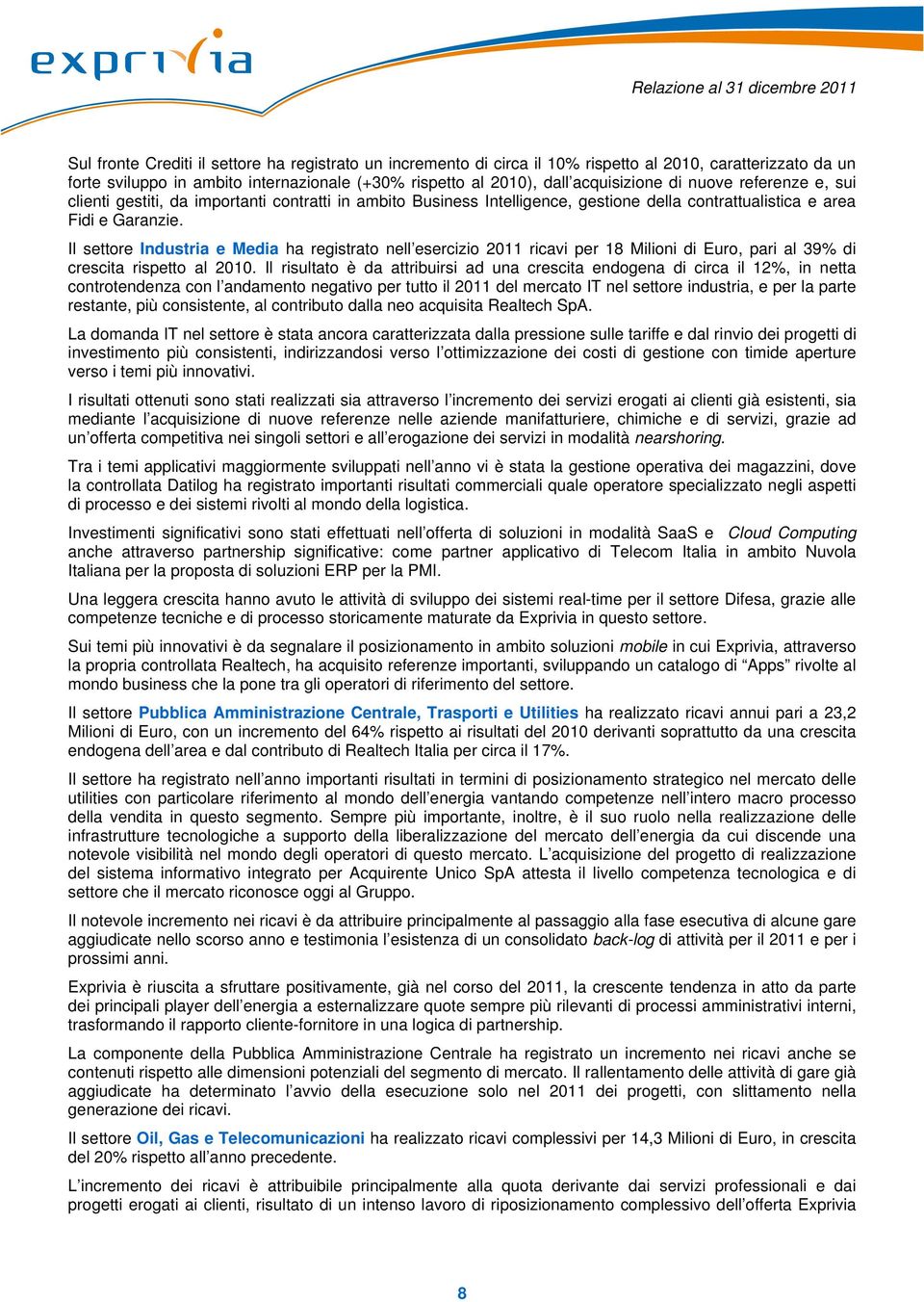 Il settore Industria e Media ha registrato nell esercizio 2011 ricavi per 18 Milioni di Euro, pari al 39% di crescita rispetto al 2010.