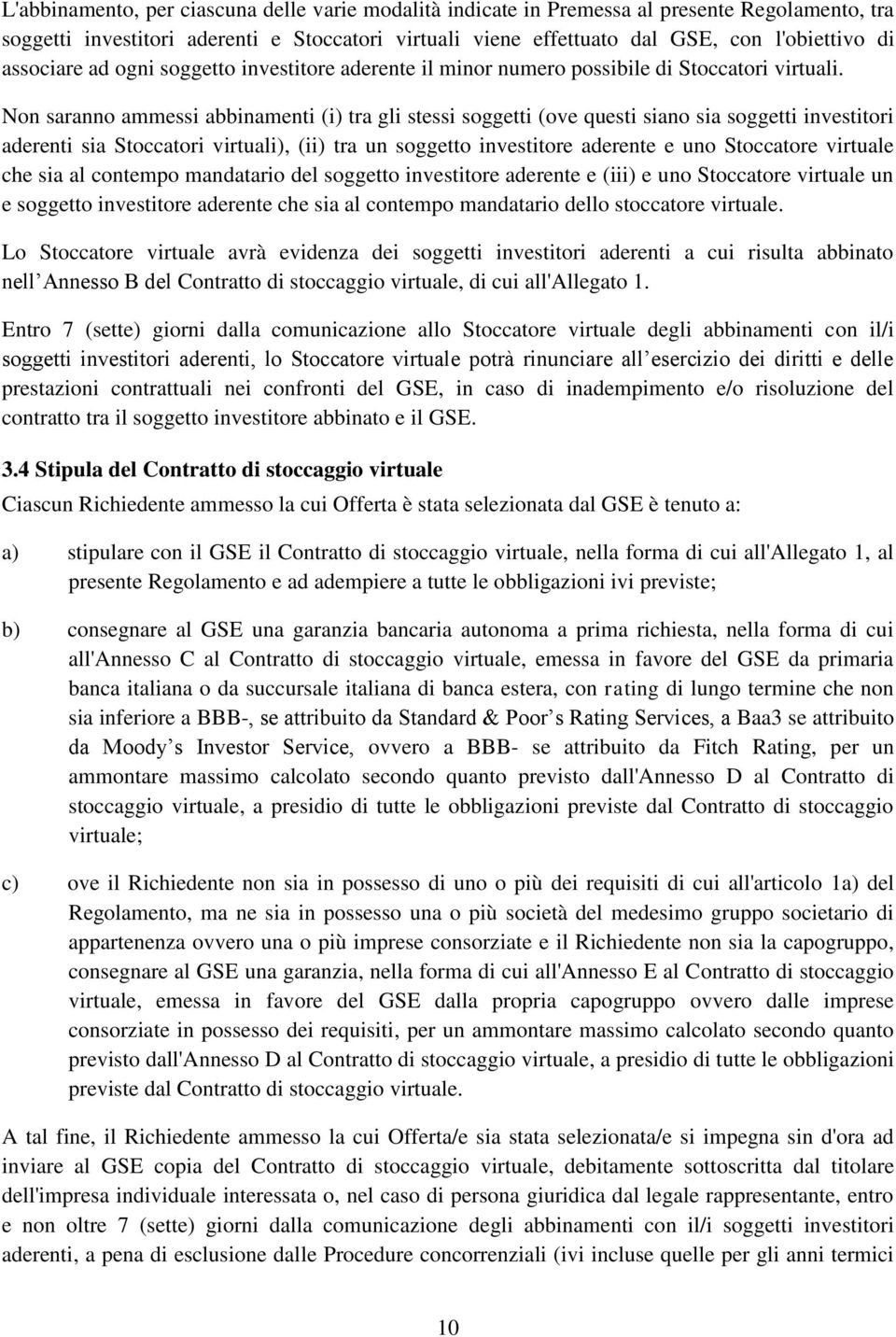 Non saranno ammessi abbinamenti (i) tra gli stessi soggetti (ove questi siano sia soggetti investitori aderenti sia Stoccatori virtuali), (ii) tra un soggetto investitore aderente e uno Stoccatore