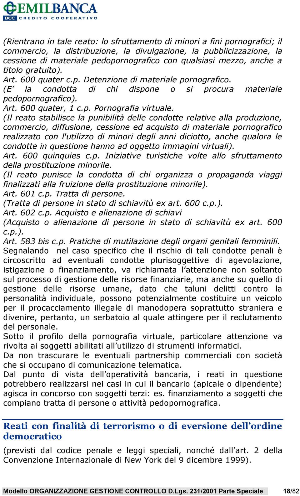 (Il reato stabilisce la punibilità delle condotte relative alla produzione, commercio, diffusione, cessione ed acquisto di materiale pornografico realizzato con l'utilizzo di minori degli anni