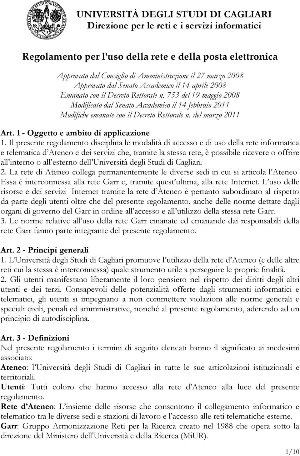 753 del 19 maggio 2008 Modificato dal Senato Accademico il 14 febbraio 2011 Modifiche emanate con il Decreto Rettorale n. del marzo 2011 Art. 1 - Oggetto e ambito di applicazione 1.